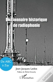 Dictionnaire Historique De Radiophonie : De Abc À Zay