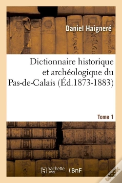 Capa do artigo Dictionnaire Historique Et Archéologique Du Pas-De-Calais. Tome 1 (Éd.1873-1883)