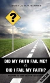 ? Did My Faith Fail Me? Or Did I Fail My Faith ?