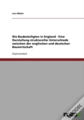 Die Baubeteiligten In England - Eine Darstellung Struktureller Unterschiede Zwischen Der Englischen Und Deutschen Bauwirtschaft