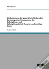 Die Bedeutung Der Gesundheitsfordernden Beratung Unter Bezugnahme Der Selbstpflege- Und Selbstpflegedefizit-Theorie Von Dorothea Orem