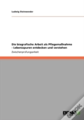 Die Biografische Arbeit Als Pflegemanahme - Lebensspuren Entdecken Und Verstehen