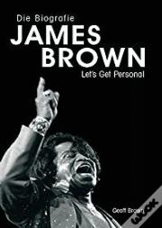 Die Biographie James Brown - Let'S Get Personal