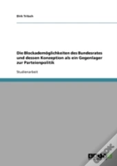 Die Blockademoglichkeiten Des Bundesrates Und Dessen Konzeption Als Ein Gegenlager Zur Parteienpolitik