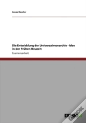 Die Entwicklung Der Universalmonarchie - Idee In Der Frahen Neuzeit