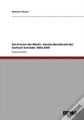 Die Erosion Der Macht - Kanzlerdemokratie Bei Gerhard Schraã‚Â¶Der 2002-2005