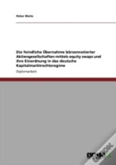Die Feindliche Aã…Â€Œbernahme Baã‚Â¶Rsennotierter Aktiengesellschaften Mittels Equity Swaps Und Ihre Einordnung In Das Deutsche Kapitalmarktrechtsregime