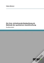 Die Freie, Teilnehmende Beobachtung Als Methode Der Qualitativen Sozialforschung