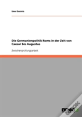 Die Germanienpolitik Roms In Der Zeit Von Caesar Bis Augustus