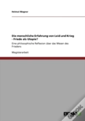 Die Menschliche Erfahrung Von Leid Und Krieg - Friede Als Utopie?