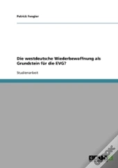 Die Westdeutsche Wiederbewaffnung Als Grundstein Fur Die Evg?