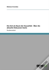 Die Zeit Als Raum Der Kausalitat - Uber Die Aktuelle Diskussion Kants