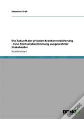 Die Zukunft Der Privaten Krankenversicherung - Eine Positionsbestimmung Ausgewahlter Stakeholder