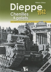 Dieppe 1942 : Chenilles Et Galets ; Le Calgary Tank Regiment