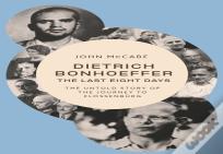 Dietrich Bonhoeffer - The Last Eight Days