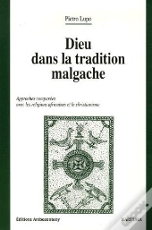 Dieu Dans La Tradition Malgache ; Approches Comparées Avec Les Religions Africaines Et Le Christianisme