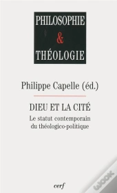 Dieu Et La Cité - Le Statut Contemporain Du Théologico-Politique