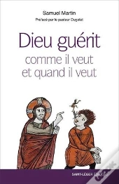 Dieu Guérit ; Comme Il Veut Et Quand Il Veut