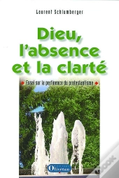 Dieu L'Absence Et La Clarté, Essai Sur La Pertinence Du Protestantisme