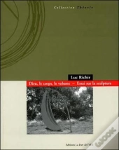 Dieu, Le Corps, Le Volume ; Essai Sur La Sculpture
