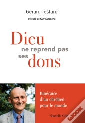 Dieu Ne Reprend Pas Ses Dons : Itinéraire D'Un Chrétien Pour Le Monde