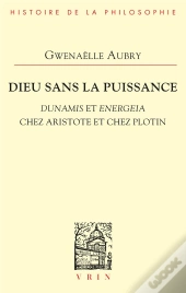 Dieu Sans La Puissance ; Dunamis Et Energeia Chez Aristote Et Chez Plotin