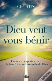 Dieu Veut Vous Bénir ; Comment Expérimenter La Bonté Inconditionnelle De Dieu
