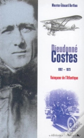 Dieudonné Costes, 1892-1973 ; Vainqueur De L'Atlantique