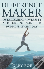Difference Maker: Overcoming Adversity And Turning Pain Into Purpose, Every Day (Adult Edition)