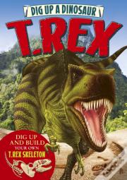 Dig Up A Dinosaur: T. Rex