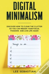 Digital Minimalism: Discover How To Clea