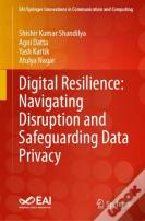 Digital Resilience: Navigating Disruption And Safeguarding Data Privacy
