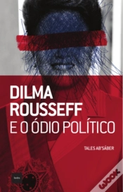 Capa do artigo Dilma Rousseff E O Ódio Político