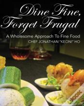 Dine Fine, Forget Frugal