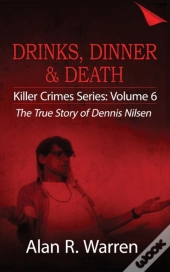 Dinner, Drinks & Death ; The True Story Of Dennis Nilsen