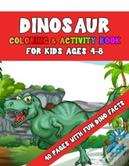 Dinosaur Coloring & Activity Book For Kids Ages 4-8 40 Pages With Fun Dino Facts