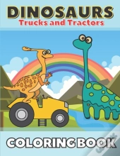 Dinosaurs Trucks And Tractors Coloring Book
