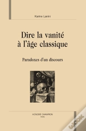 Dire La Vanité À L'Âge Classique ; Paradoxes D'Un Discours