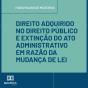 Direito Adquirido No Direito Público E Extinção Do Ato Administrativo Em Razão Da Mudança De Lei - Preview