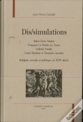 Dis-Simulations - Jules-Cesar Vanini, Francois La Mothe Le Vayer, Gabriel Naude, Louis Machon Et Tor