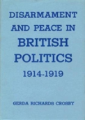 Disarmament And Peace In British Politics, 1914-1919