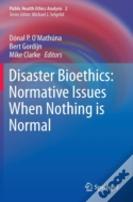 Disaster Bioethics: Normative Issues When Nothing Is Normal