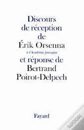 Discours De Réception De Erik Orsenna À L'Académie Française Et Réponse De Bertrand Poirot-Delpech
