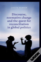 Discourse, Normative Change And The Quest For Reconciliation In Global Politics