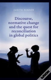 Discourse, Normative Change And The Quest For Reconciliation In Global Politics
