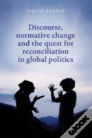 Discourse, Normative Change And The Quest For Reconciliation In Global Politics