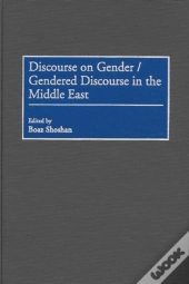 Discourse On Gender/Gendered Discourse In The Middle East