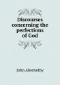 Discourses Concerning The Perfections Of God - Preview