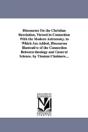 Discourses On The Christian Revelation, Viewed In Connection With The Modern Astronomy. To Which Are Added, Discourses Illustrative Of The Connection Between Theology And General Science. By Thomas Ch - Preview