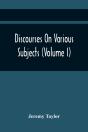 Discourses On Various Subjects (Volume I) - Preview